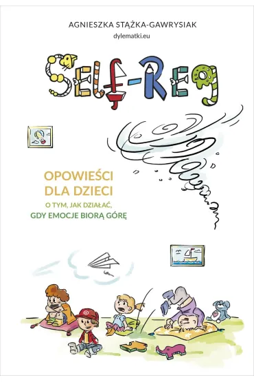 Self-regulation. Opowie�ci dla dzieci o tym, jak dzia�a�, gdy emocje bior� g�r� - Agnieszka St��ka-Gawrysiak