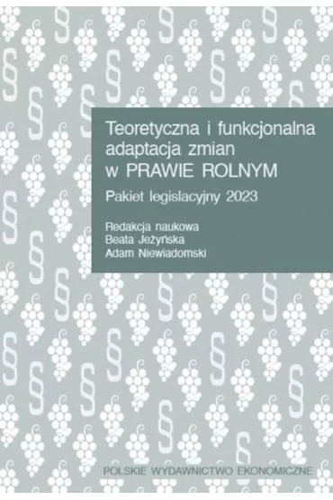 Teoretyczna i funkcjonalna adaptacja zmian w prawie rolnym. Pakiet legislacyjny 2023 - Beata Je�y�ska, Adam Niewiadomski