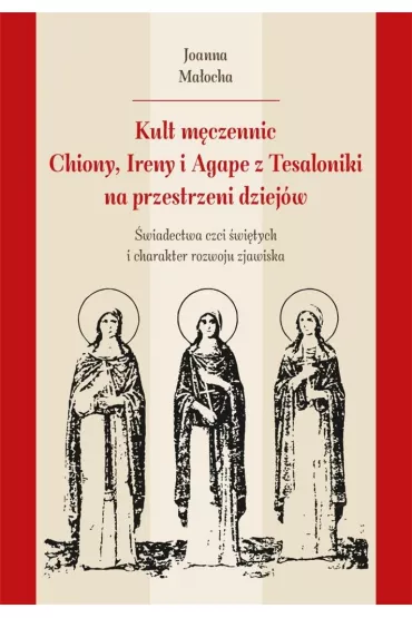 Kult m�czennic Chionii, Ireny i Agape z Tesaloniki - Joanna Ma�ocha