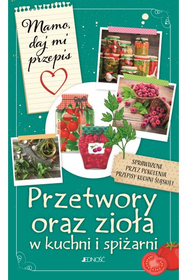 Mamo, daj mi przepis. Przetwory oraz zioła w kuchni i spiżarni