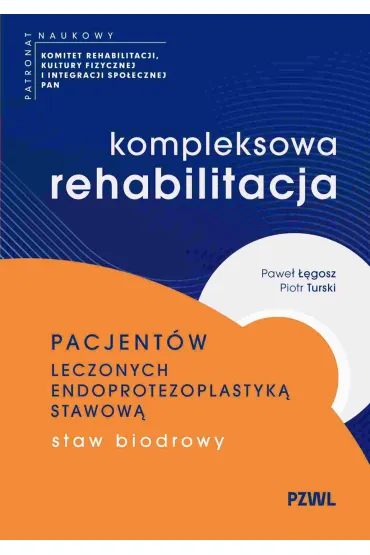 Kompleksowa rehabilitacja pacjent�w leczonych endoprotezoplastyk� stawow�. Staw biodrowy - Piotr Turski, Pawe�  ��gosz