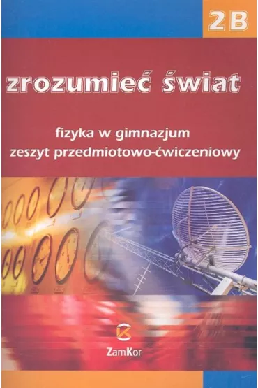 Zrozumie� �wiat 2B Fizyka Zeszyt przedmiotowo-�wiczeniowy - Barbara Sagnowska, Maria Rozenbajgier, Ryszard Rozenbajgier