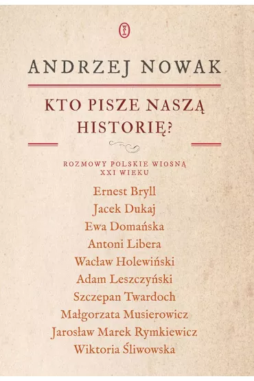 Kto pisze nasz� histori�? Rozmowy polskie wiosn� XXI wieku - Andrzej Nowak