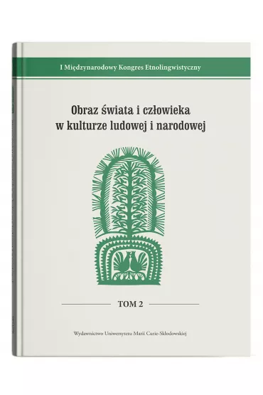 I Mi�dzynarodowy Kongres Etnolingwistyczny Tom 2: Obraz �wiata i cz�owieka w kulturze ludowej i narodowej - Ewa Bia�ek, Stanis�awa Niebrzegowska Bartmi�ska, Joanna Szadura