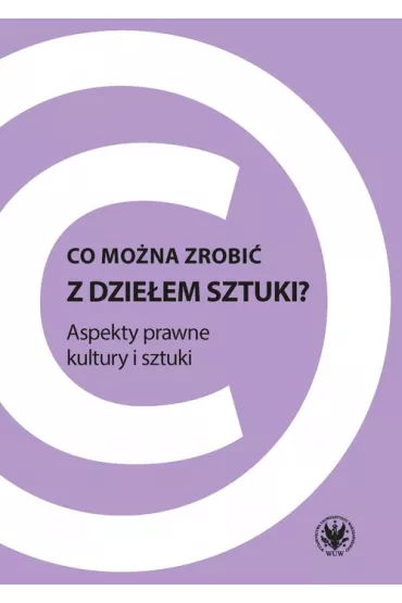 Co mo�na zrobi� z dzie�em sztuki? Apekty prawne kultury i sztuki - Katarzyna Zalasi�ska