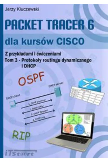 Packet Tracer 6 dla kurs�w CISCO. Tom 3. Protoko�y routingu dynamicznego i DHCP - Jerzy Kluczewski