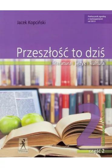 Przesz�o�� to dzi�. Literatura - j�zyk - kultura. Podr�cznik. Klasa 2 liceum i technikum. Cz�� 2 - Jacek Kopci�ski