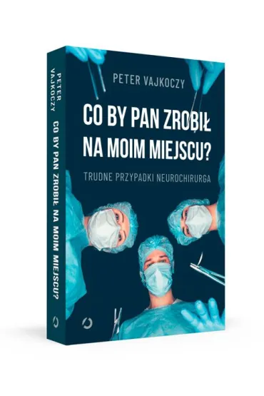 Co by pan zrobi� na moim miejscu? Trudne przypadki neurochirurga - Peter  Vajkoczy