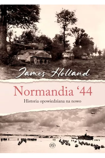 Normandia `44. Historia opowiedziana na nowo - James Holland