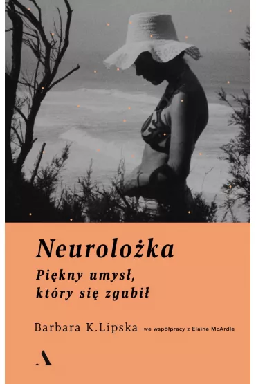 Neurolo�ka. Pi�kny umys�, kt�ry si� zgubi� - Barbara K Lipska, Elaine  McArdle