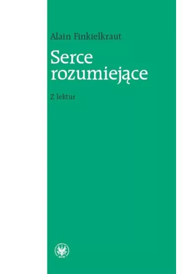 Serce rozumiej�ce Z lektur - Alain Finkielkraut