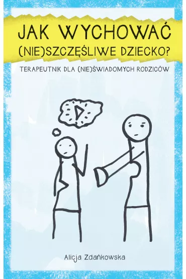 Jak wychowa� (nie)szcz�liwe dziecko? - Alicja  Zda�kowska