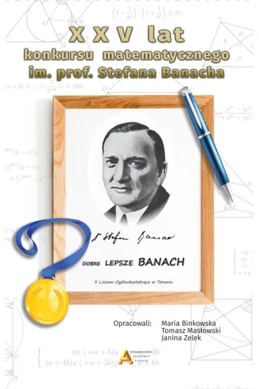 XXV lat konkursu matematycznego im. Stefana Banacha - Tomasz Mas�owski, Janina Zelek, Marai Binkowska