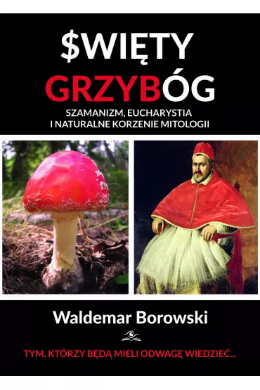 �wi�ty Grzyb�g. Szamanizm, eucharystia i naturalne korzenie mitologii - Waldemar  Borowski