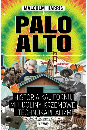 Palo Alto. Historia Kalifornii, mit Doliny Krzemowej i technokapitalizm - Malcolm Harris