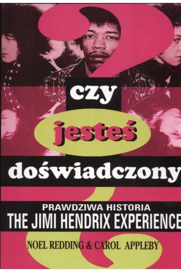 Czy jeste� do�wiadczony? Prawdziwa historia The Jimi Hendrix Experience - Carol Appleby, Noel Redding
