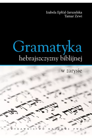 Gramatyka hebrajszczyzny biblijnej w zarysie - Izabela Ephal-Jaruzelska, Tamar Zewi