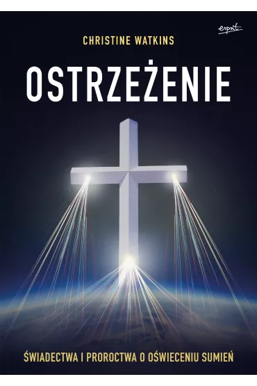 Ostrze�enie. �wiadectwa i proroctwa o o�wieceniu sumie� - Christine  Watkins