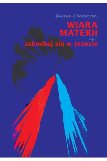 Wiara materii, czyli zakochaj si� w Jezusie - Iwona Chadryan