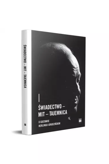 �wiadectwo &ndash; Mit &ndash; Tajemnica. O Gustawie Herlingu-Grudzi�skim
