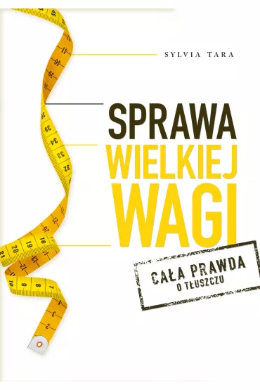 Sprawa wielkiej wagi. Ca�a prawda o t�uszczu - Sylvia Tara