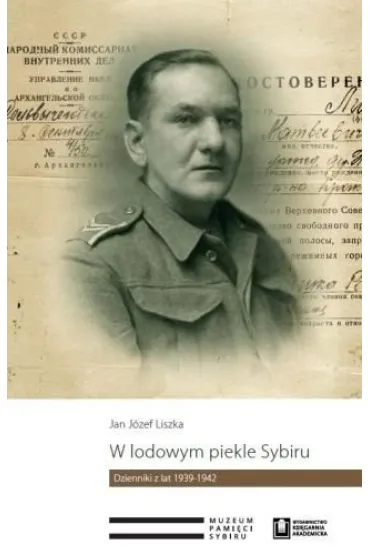 W lodowym piekle Sybiru. Dzienniki z lat 1939-1942 - Jan J�zef  Liszka, Red Bart�omiej  Czech-Kosi�ski