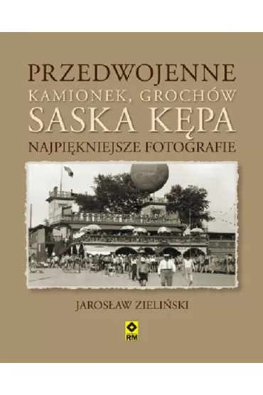 Przedwojenne Kamionek, Groch�w, Saska K�pa. Najpi�kniejsze fotografie - Jaros�aw Zieli�ski