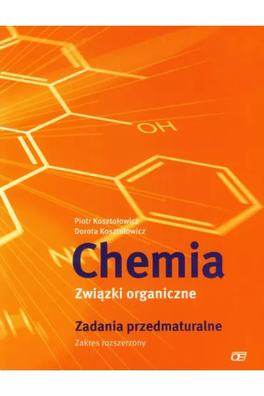 Chemia. Zwi�zki organiczne. Zadania przedmaturalne. Zakres rozszerzony - Dorota Koszto�owicz, Piotr Koszto�owicz