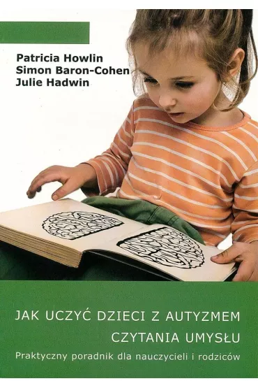 Jak uczy� dzieci z autyzmem czytania umys�u. Praktyczny poradnik dla nauczycieli i rodzic�w