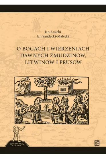 O bogach i wierzeniach dawnych �mudzin�w, Litwin�w i Prus�w - Jan  �asicki, Jan  Sandecki-Maleck