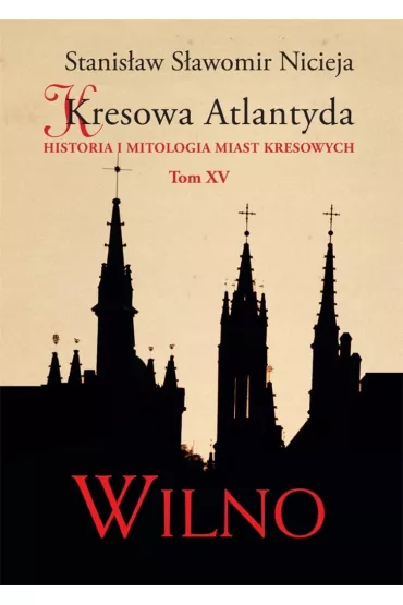 Historia i mitologia miast kresowych. Kresowa Atlantyda. Tom 15 - Stanis�aw S�awomir Nicieja