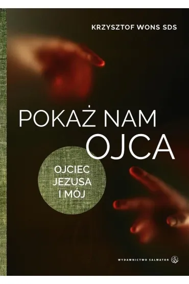 Poka� nam Ojca. Ojciec Jezusa i m�j - Krzysztof Wons
