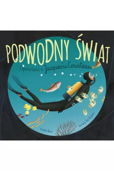 Podwodny �wiat. Opowie�� o Jacques`u Cousteau - Jennifer Berne