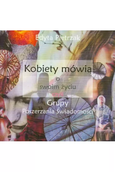 Kobiety m�wi� o swoim �yciu czyli grupy poszerzania �wiadomo�ci - Edyta Pietrzak