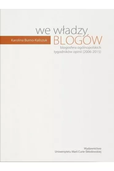 We w�adzy blog�w. Blogosfera og�lnopolskich tygodnik�w opinii - Karolina  Burno-Kaliszuk