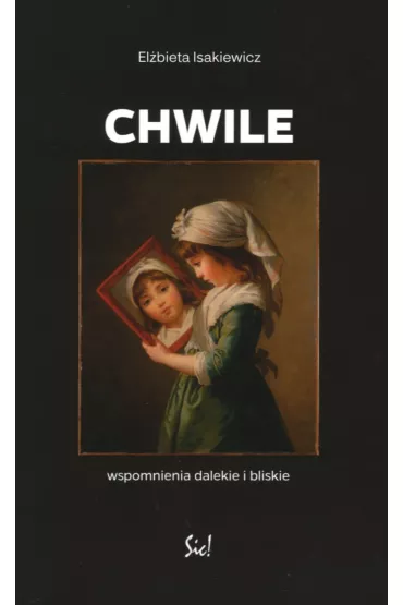 Chwile. Wspomnienia dalekie i bliskie - El�bieta Isakiewicz