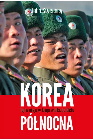 Korea P�nocna. Tajna misja w kraju wielkiego blefu - John Sweeney