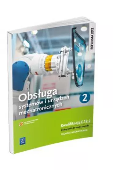 Obs�uga system�w i urz�dze� mechatronicznych. Kwalifikacja E.18.2. Podr�cznik do nauki zawodu technik mechatronik. Cz�� 1 - Adrian Miko�ajczak