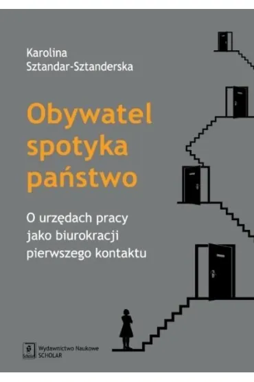 Obywatel spotyka pa�stwo. O urz�dach pracy jako biurokracji pierwszego kontaktu - Karolina Sztandar-Sztanderska