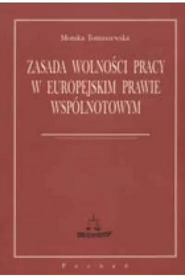 Zasada wolnoci pracy w europejskim prawie wsplnotowym - Monika Tomaszewska