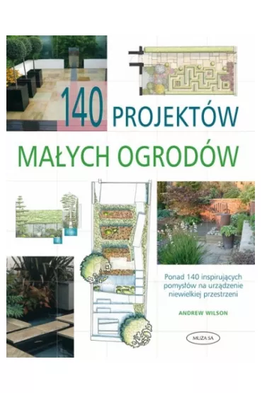140 projekt�w ma�ych ogrod�w - Andrew Wilson