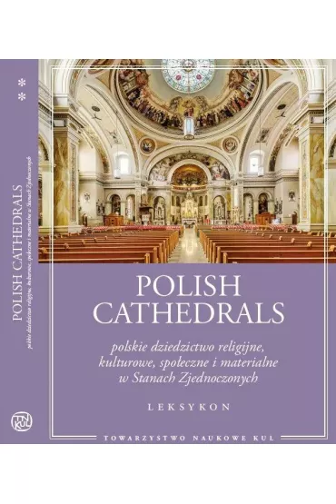 Polish Cathedrals polskie dziedzictwo religijne, kulturowe, spo�eczne i materialne w Stanach Zjednoczonych. Leksykon Tom 1-2 - Jacek  Go��biowski, Maria Furtak