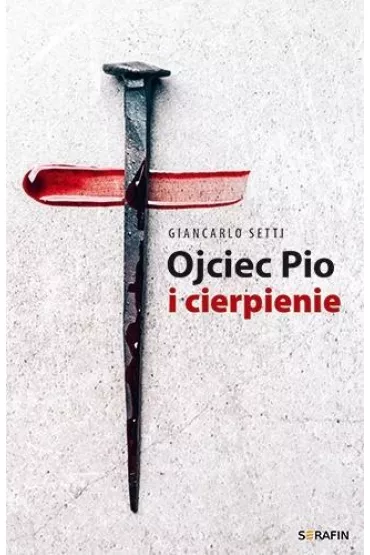 Ojciec Pio i cierpienie Giancarlo Setti - Setti Giancarlo