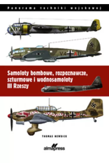 Samoloty bombowe, rozpoznawcze, szturmowe i wodnosamoloty III Rzeszy - Thomas  Nedwick