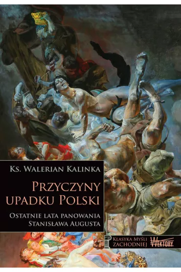 Przyczyny upadku Polski. Ostatnie lata panowania Stanis�awa Augusta - Walerian Kalinka