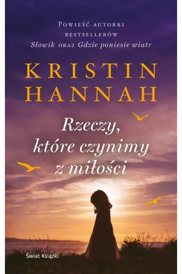 Rzeczy, ktre czynimy z mioci - Kristin Hannah