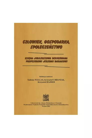 Cz�owiek, Gospodarka, Spo�ecze�stwo. Ksi�ga jubileuszowa dedykowana Profesorowi Jerzemu Babiakowi - Tadeusz Wallas, Krzysztof Hajder, Krzysztof  Urbaniak