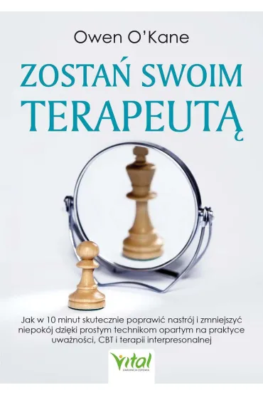 Zosta� swoim terapeut�. Jak w 10 minut skutecznie poprawi� nastr�j i zmniejszy� niepok�j dzi�ki prostym technikom opartym na praktyce uwa�no�ci, CBT i terapii interpresonalnej - Owen O'Kane