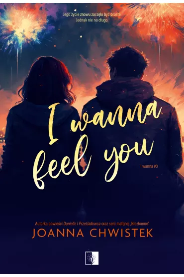 I Wanna Feel You. I Wanna. Tom 3 - Joanna Chwistek