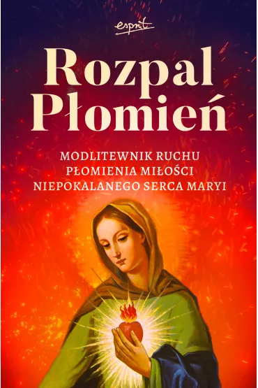 Rozpal P�omie�. Modlitewnik Ruchu P�omienia Mi�osci Niepokalanego Serca Maryi - Dariusz D�browski